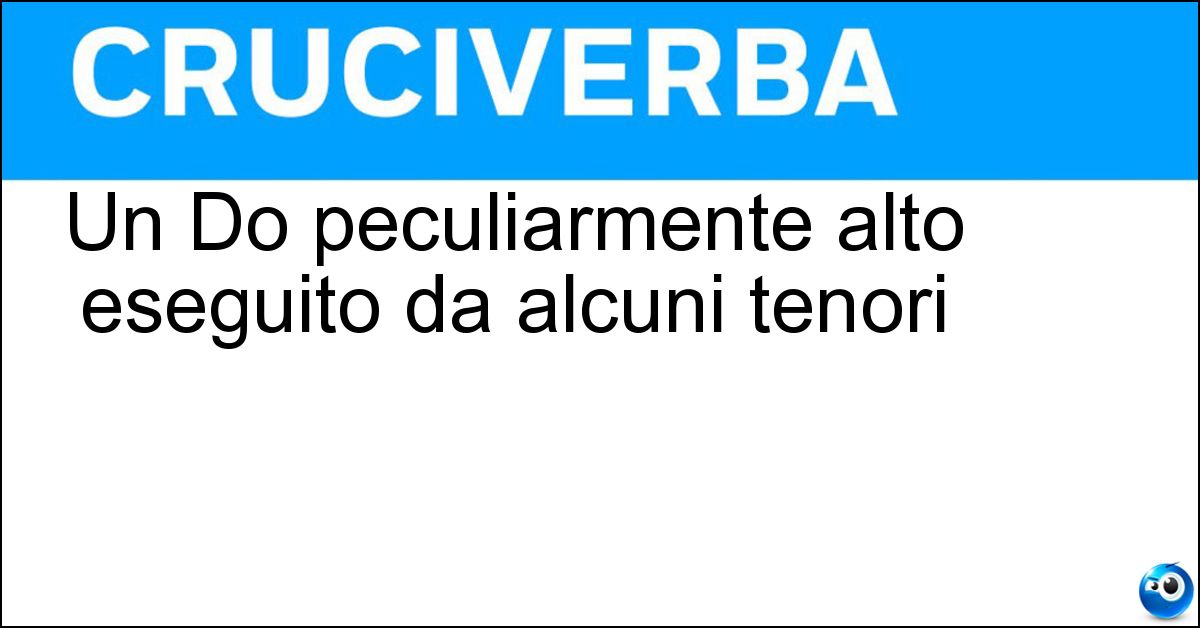 Un Do peculiarmente alto eseguito da alcuni tenori Soluzione Un Do peculiarmente alto eseguito da alcuni tenori - Di Petto