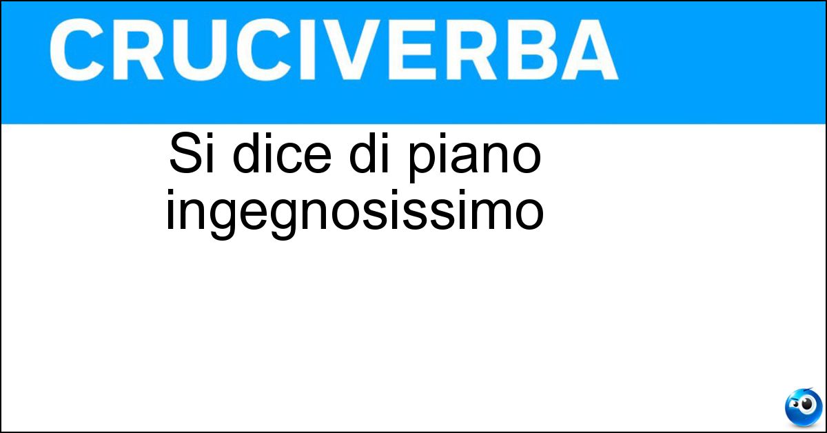 Si dice di piano ingegnosissimo Soluzione Si dice di piano ingegnosissimo - Diabolico