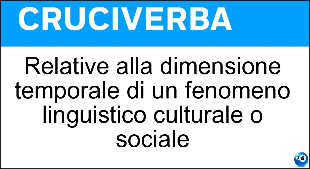 Relative alla dimensione temporale di un fenomeno linguistico culturale o sociale Soluzione Cruciverba: Relative alla dimensione temporale di un fenomeno linguistico culturale o sociale - Risposta Diacroniche