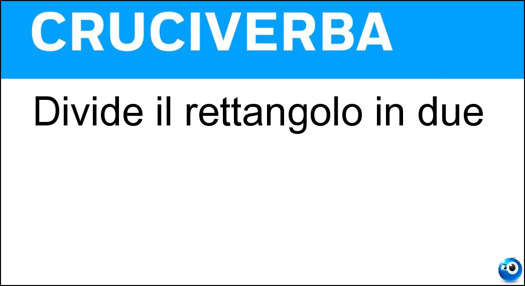 Divide il rettangolo in due Soluzione Cruciverba: Divide il rettangolo in due - Risposta Diagonale