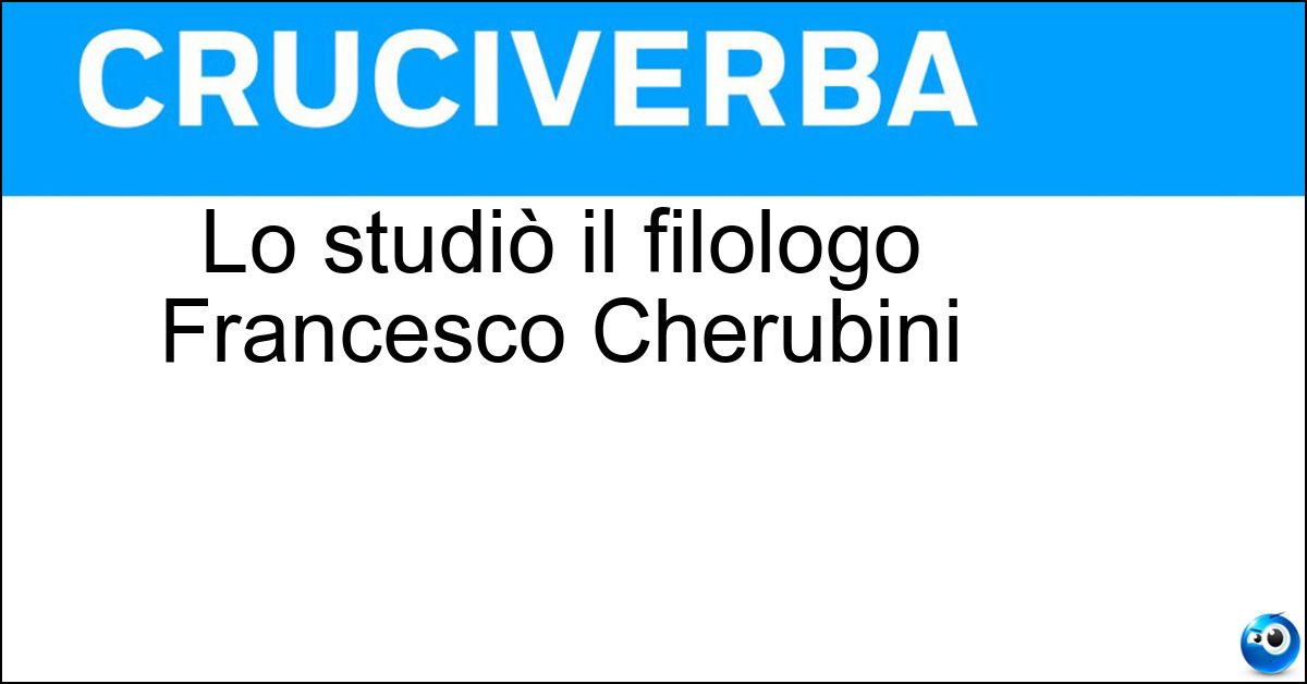 Lo studiò il filologo Francesco Cherubini Soluzione Lo studiò il filologo Francesco Cherubini - Dialetto Milanese
