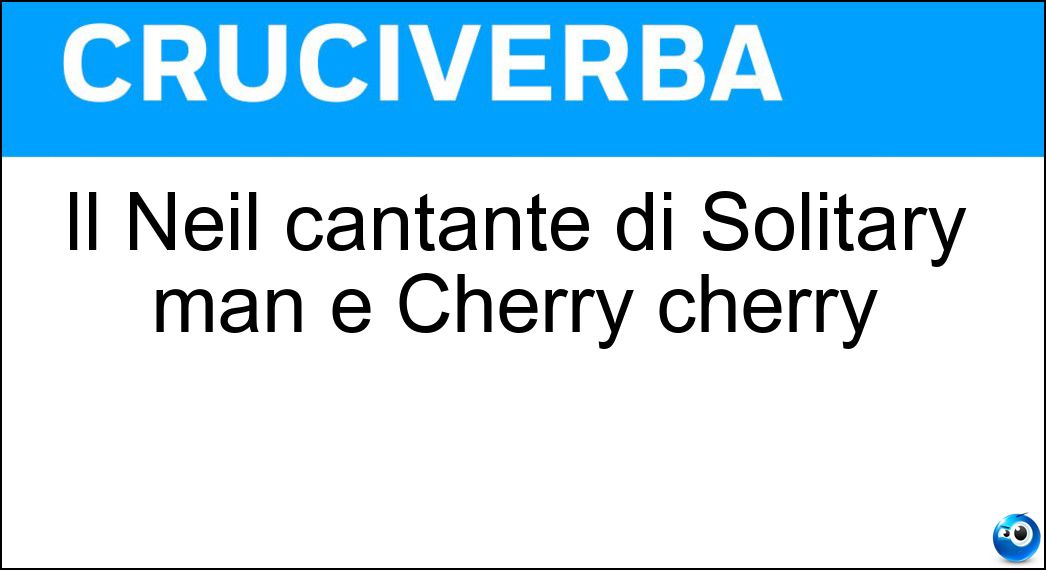 Il Neil cantante di Solitary man e Cherry cherry