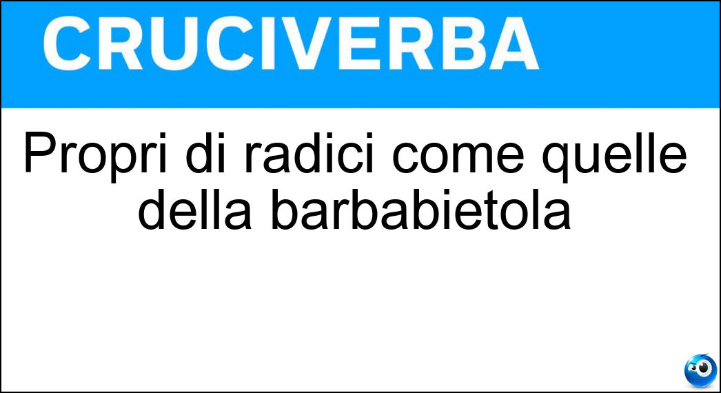 Propri di radici come quelle della barbabietola Soluzione Cruciverba: Propri di radici come quelle della barbabietola - Risposta Diarchi