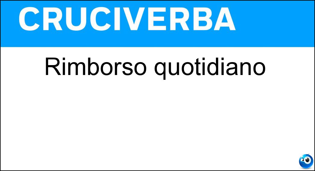 Rimborso quotidiano Soluzione Cruciverba: Rimborso quotidiano - Risposta Diaria
