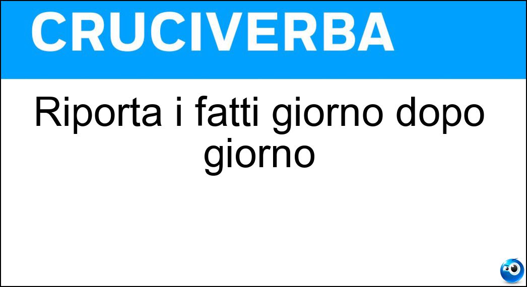 Riporta i fatti giorno dopo giorno Soluzione Cruciverba: Riporta i fatti giorno dopo giorno - Risposta Diarista
