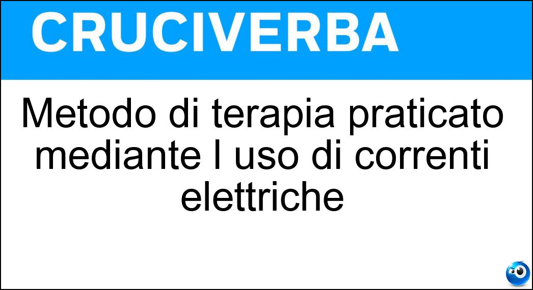 Metodo di terapia praticato mediante l uso di correnti elettriche Cruciverba