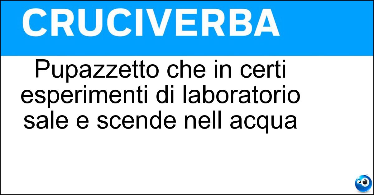 Pupazzetto che in certi esperimenti di laboratorio sale e scende nell acqua Soluzione Pupazzetto che in certi esperimenti di laboratorio sale e scende nell acqua - Diavoletto Di Cartesio
