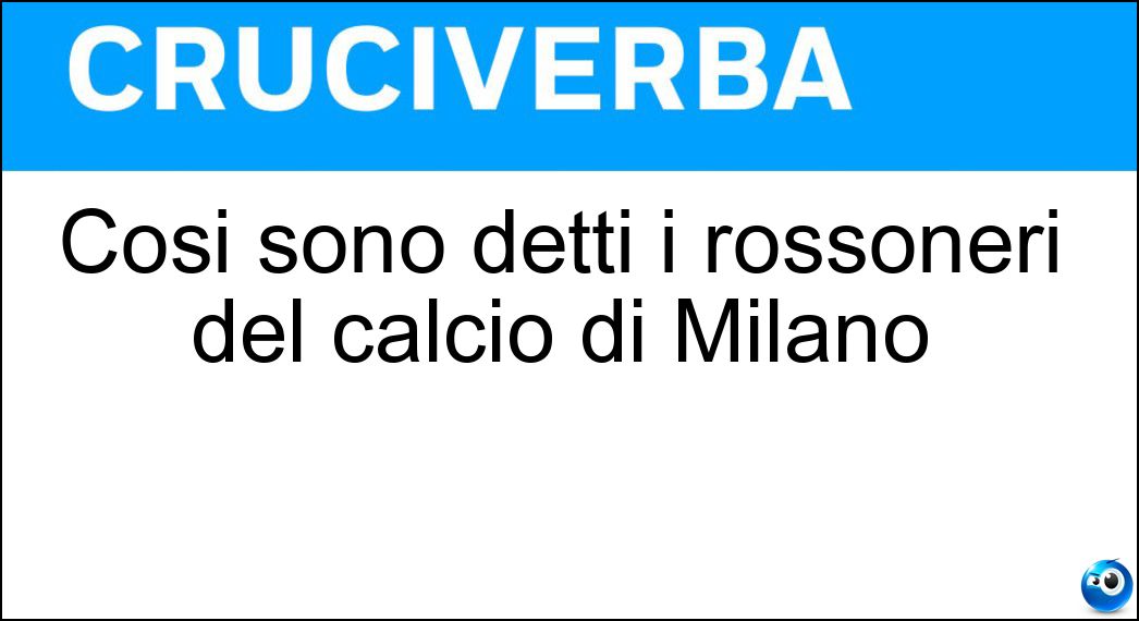 Così sono detti i rossoneri del calcio di Milano Soluzione Così sono detti i rossoneri del calcio di Milano - Diavoli