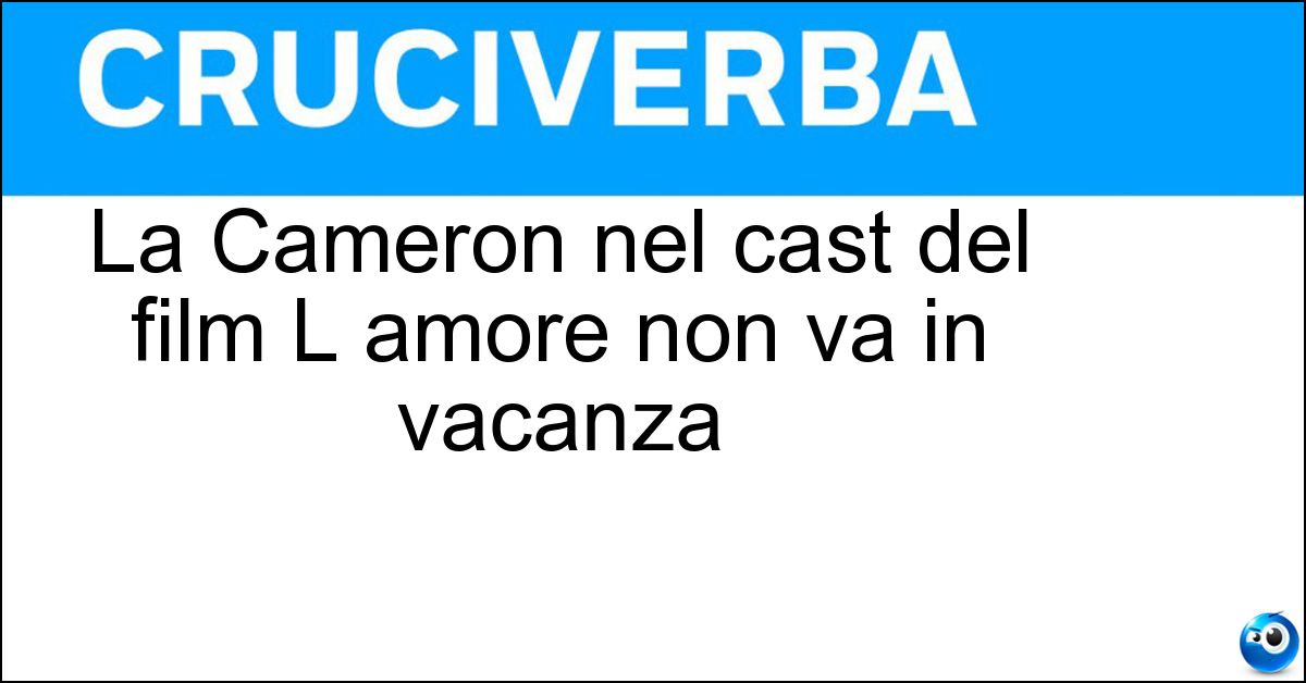 Soluzione La Cameron nel cast del film L amore non va in vacanza - Diaz