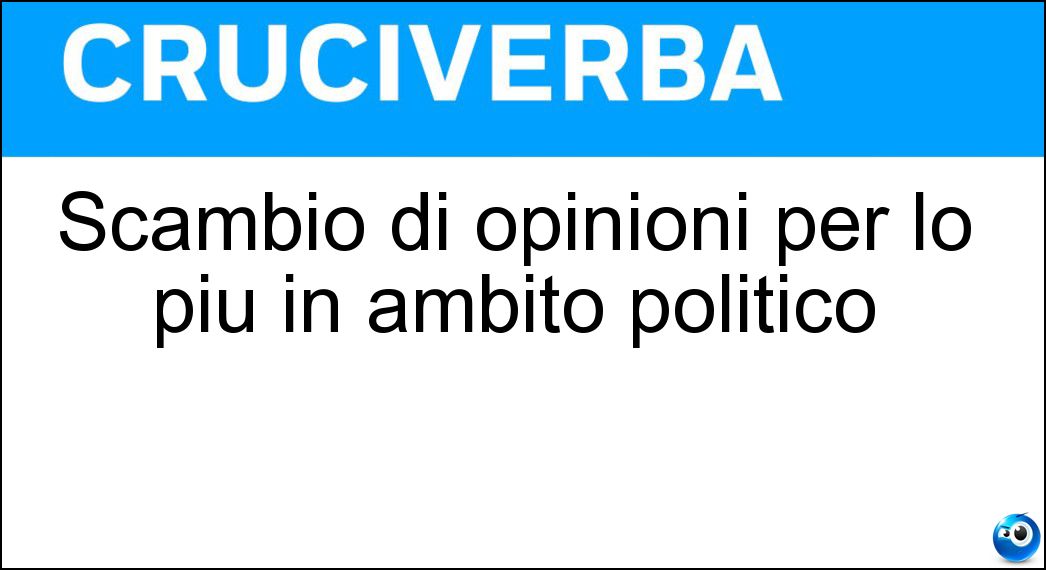 Scambio di opinioni per lo più in ambito politico Soluzione Scambio di opinioni per lo più in ambito politico - Dibattito