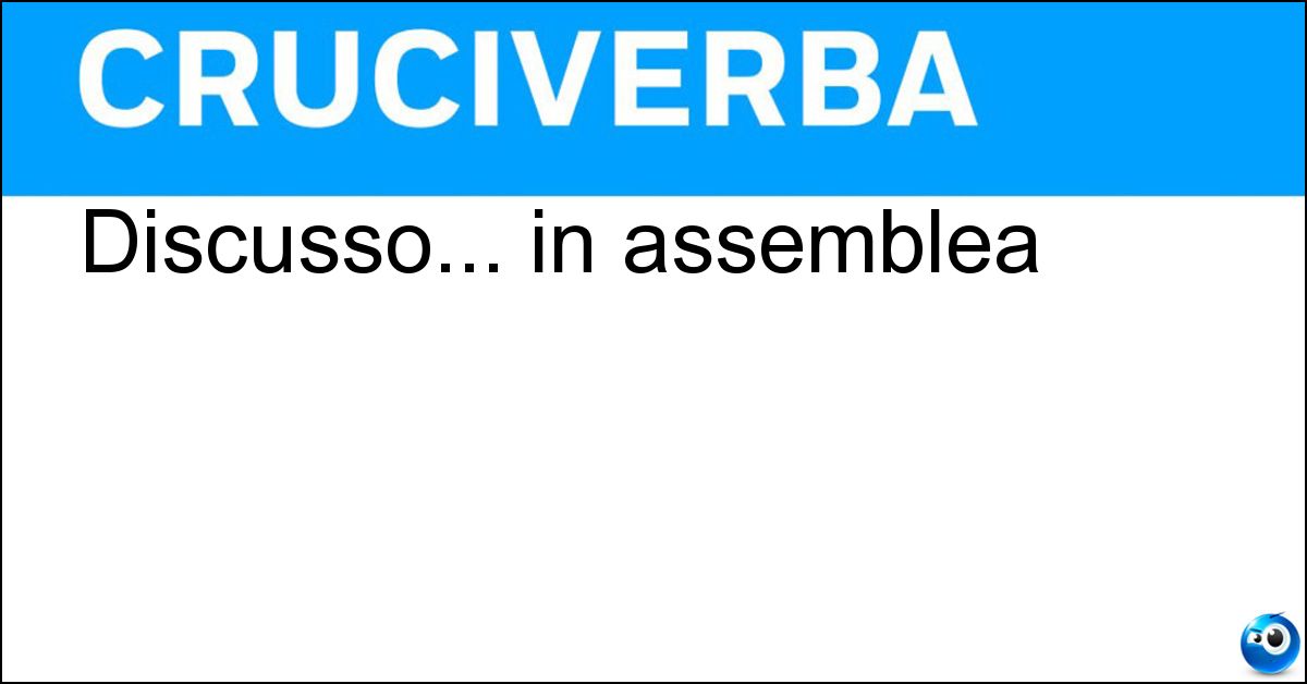 Discusso... in assemblea Soluzione Discusso... in assemblea - Dibattuto