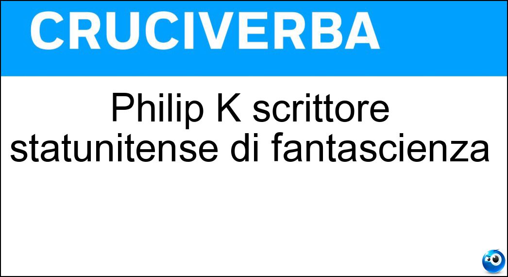 Philip K scrittore statunitense di fantascienza Soluzione Philip K scrittore statunitense di fantascienza - Dick