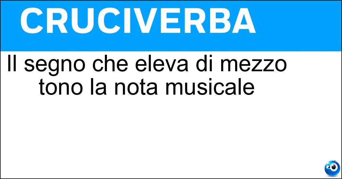 Il segno che eleva di mezzo tono la nota musicale Soluzione Il segno che eleva di mezzo tono la nota musicale - Diesis