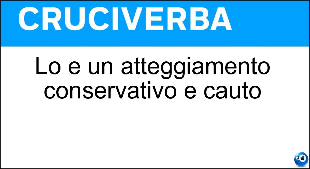 Lo è un atteggiamento conservativo e cauto Soluzione Lo è un atteggiamento conservativo e cauto - Difensivo