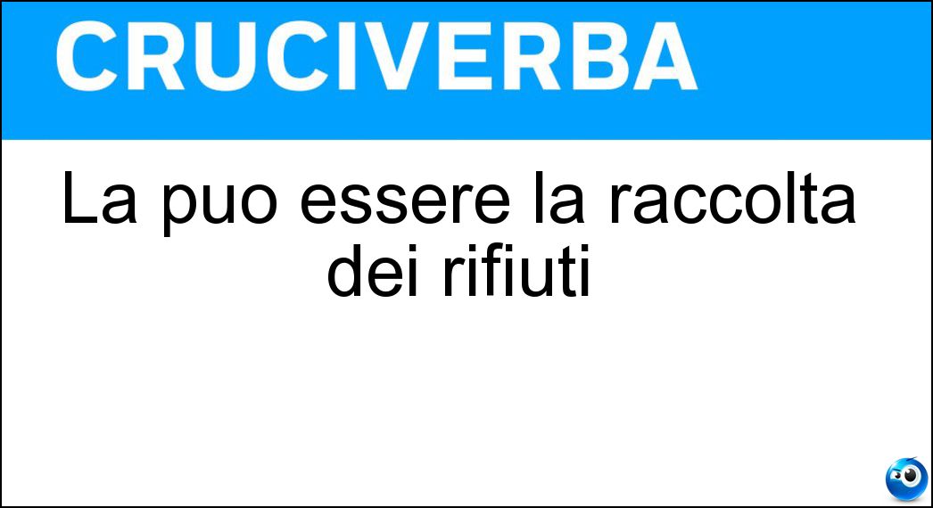La può essere la raccolta dei rifiuti Soluzione La può essere la raccolta dei rifiuti - Differenziata