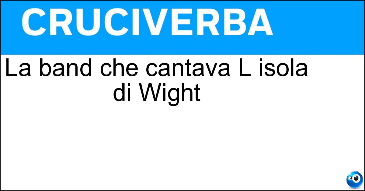 Soluzione La band che cantava L isola di Wight - Dikdik