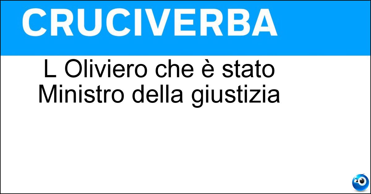 L Oliviero che è stato Ministro della giustizia Soluzione L Oliviero che è stato Ministro della giustizia - Diliberto
