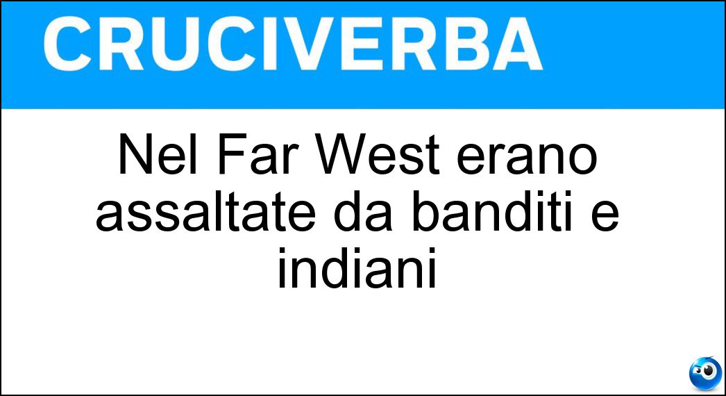 Nel Far West erano assaltate da banditi e indiani Soluzione Cruciverba: Nel Far West erano assaltate da banditi e indiani - Risposta Diligenze