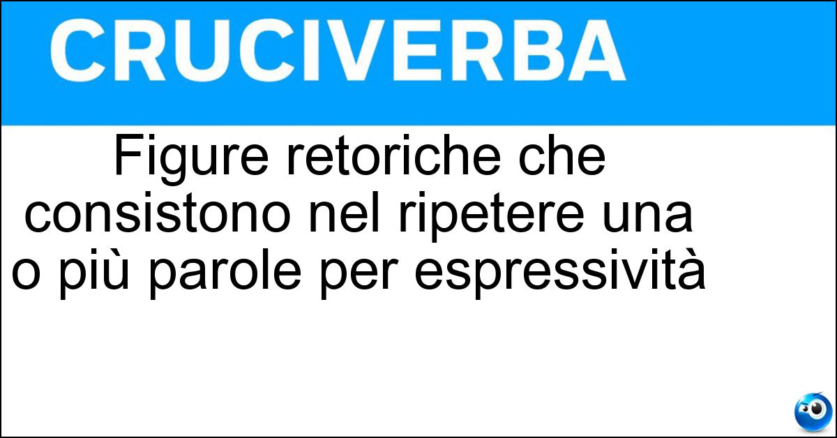 Soluzione Figure retoriche che consistono nel ripetere una o più parole per espressività - Dilogie
