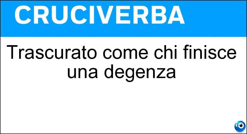 Trascurato come chi finisce una degenza