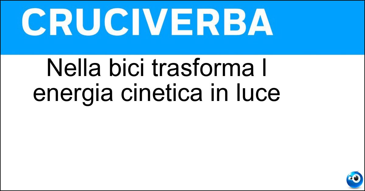 Nella bici trasforma l energia cinetica in luce Soluzione Nella bici trasforma l energia cinetica in luce - Dinamo