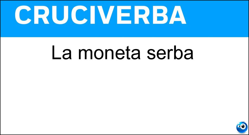 La moneta serba Soluzione Cruciverba: La moneta serba - Risposta Dinaro