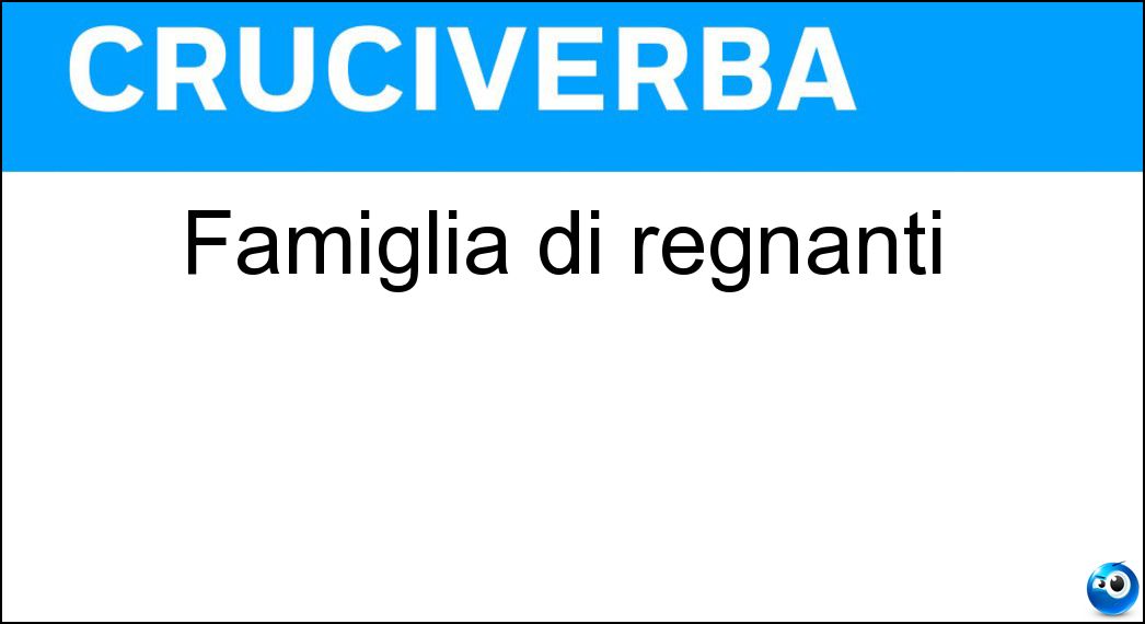 Famiglia di regnanti Soluzione Cruciverba: Famiglia di regnanti - Risposta Dinastia