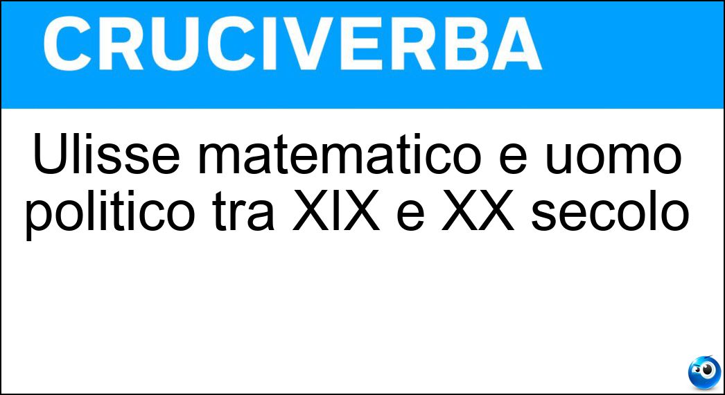 Ulisse matematico e uomo politico tra XIX e XX secolo Soluzione Ulisse matematico e uomo politico tra XIX e XX secolo - Dini