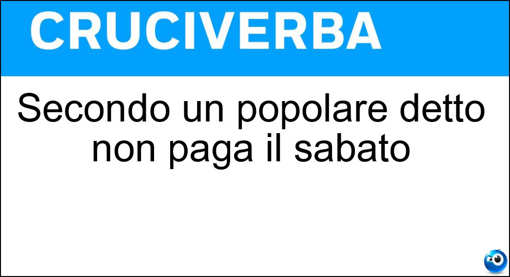 Secondo un popolare detto non paga il sabato Soluzione Secondo un popolare detto non paga il sabato - Dio
