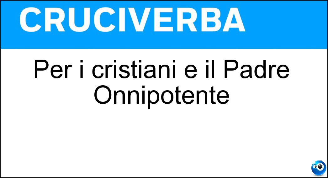 Per i cristiani è il Padre Onnipotente Soluzione Per i cristiani è il Padre Onnipotente - Dio