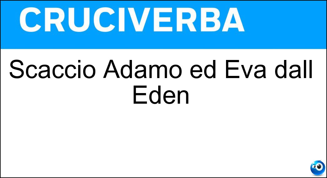 Scacciò Adamo ed Eva dall Eden Soluzione Scacciò Adamo ed Eva dall Eden - Dio