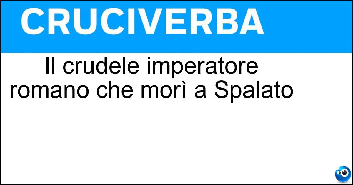 Il crudele imperatore romano che morì a Spalato Soluzione Il crudele imperatore romano che morì a Spalato - Diocleziano