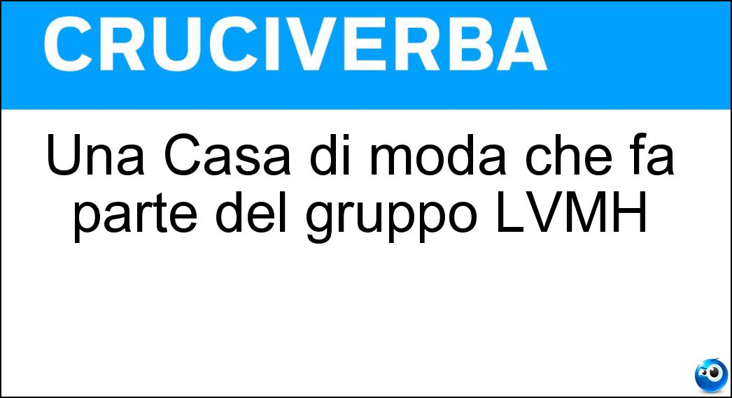 Una Casa di moda che fa parte del gruppo LVMH Soluzione Cruciverba: Una Casa di moda che fa parte del gruppo LVMH - Risposta Dior