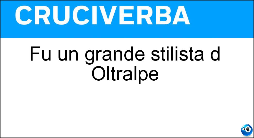 Fu un grande stilista d Oltralpe Soluzione Cruciverba: Fu un grande stilista d Oltralpe - Risposta Dior
