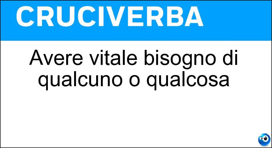 Avere vitale bisogno di qualcuno o qualcosa Soluzione Cruciverba: Avere vitale bisogno di qualcuno o qualcosa - Risposta Dipendere