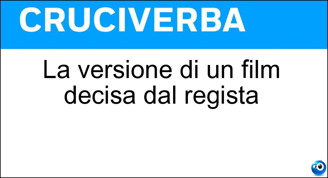 La versione di un film decisa dal regista Soluzione Cruciverba: La versione di un film decisa dal regista - Risposta Director S Cut