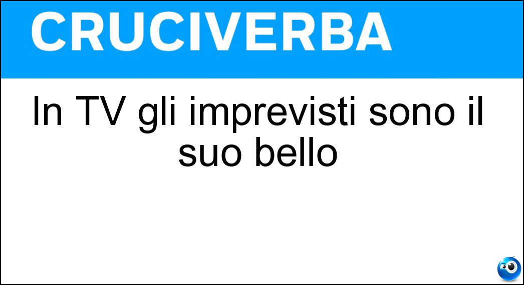 Soluzione In TV gli imprevisti sono il suo bello - Diretta