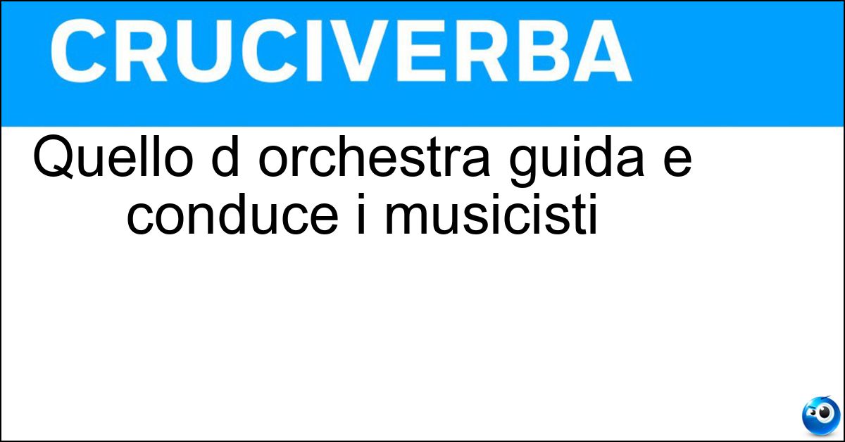 Quello d orchestra guida e conduce i musicisti Soluzione Quello d orchestra guida e conduce i musicisti - Direttore