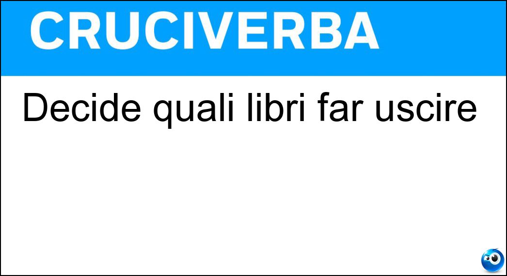 Decide quali libri far uscire Soluzione Cruciverba: Decide quali libri far uscire - Risposta Direttore Editoriale