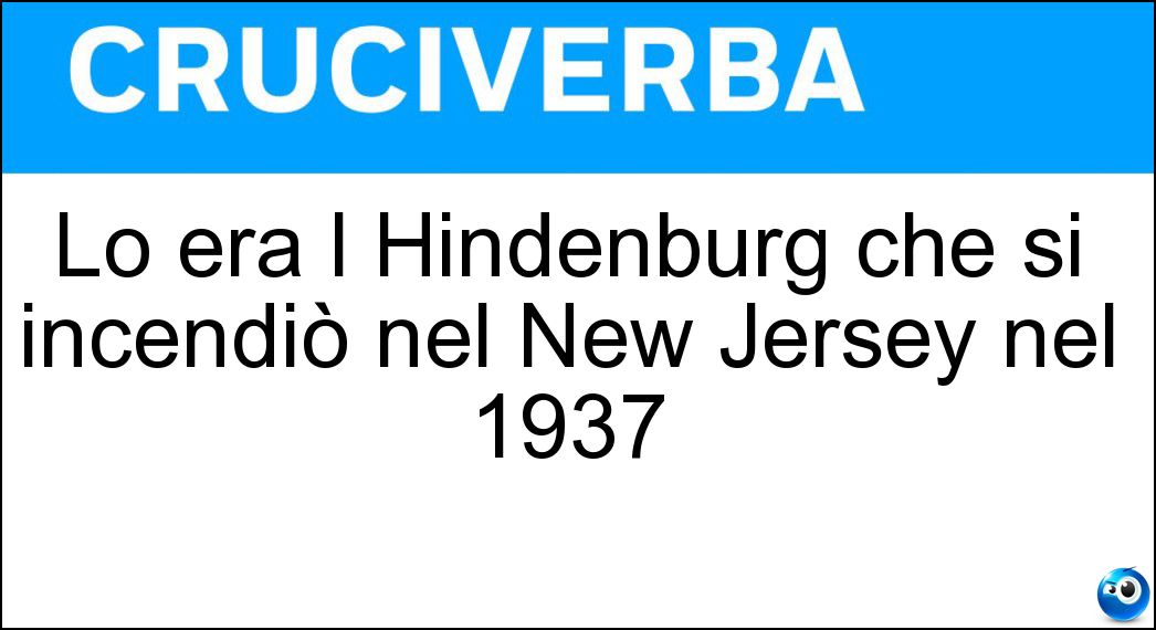 Lo era l Hindenburg che si incendiò nel New Jersey nel 1937 Soluzione Lo era l Hindenburg che si incendiò nel New Jersey nel 1937 - Dirigibile