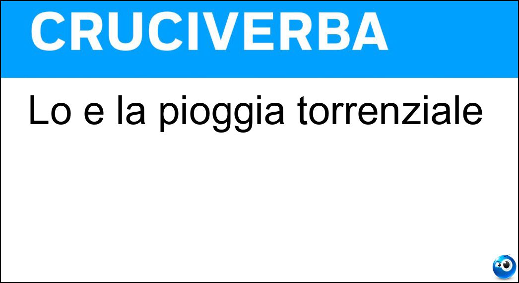 Lo è la pioggia torrenziale