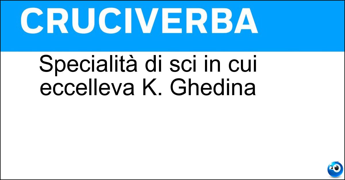 Soluzione Specialità di sci in cui eccelleva K. Ghedina - Discesa