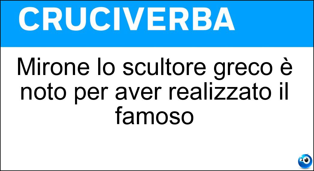 Mirone lo scultore greco è noto per aver realizzato il famoso Soluzione Cruciverba: Mirone lo scultore greco è noto per aver realizzato il famoso - Risposta Discobolo