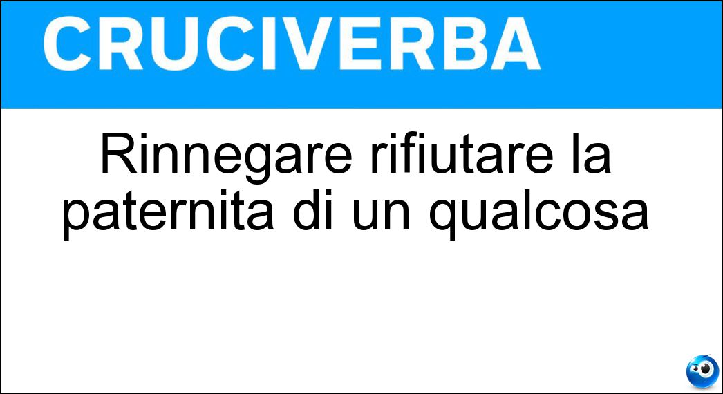 Rinnegare rifiutare la paternità di un qualcosa Soluzione Cruciverba: Rinnegare rifiutare la paternità di un qualcosa - Risposta Disconoscere