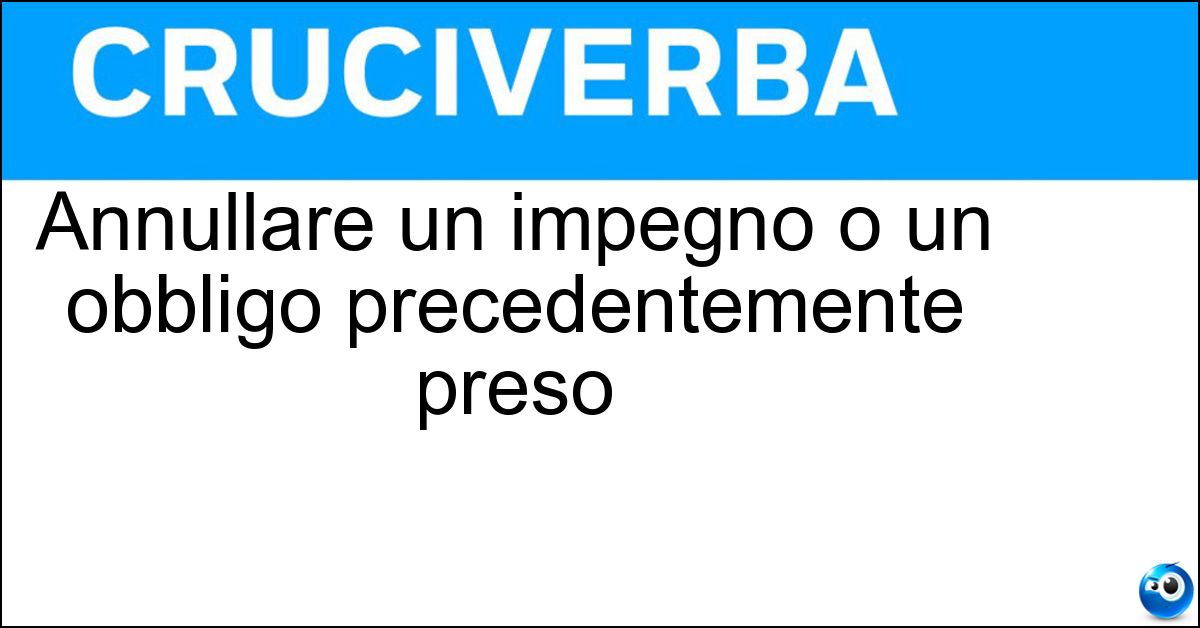 Annullare un impegno o un obbligo precedentemente preso Soluzione Annullare un impegno o un obbligo precedentemente preso - Disdettare