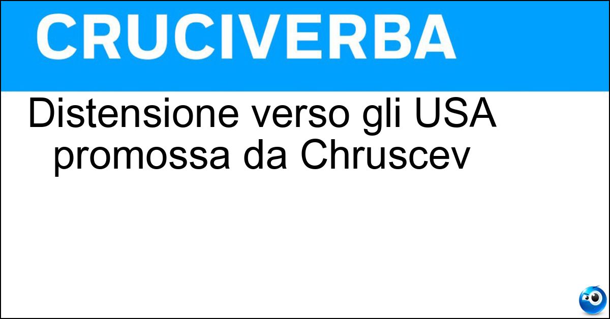 Distensione verso gli USA promossa da Chruscev Soluzione Distensione verso gli USA promossa da Chruscev - Disgelo