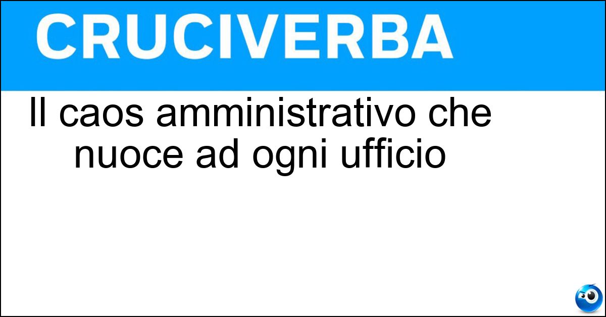 Soluzione Il caos amministrativo che nuoce ad ogni ufficio - Disorganizzazione