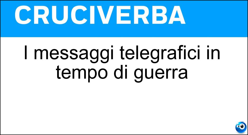 I messaggi telegrafici in tempo di guerra Soluzione Cruciverba: I messaggi telegrafici in tempo di guerra - Risposta Dispacci