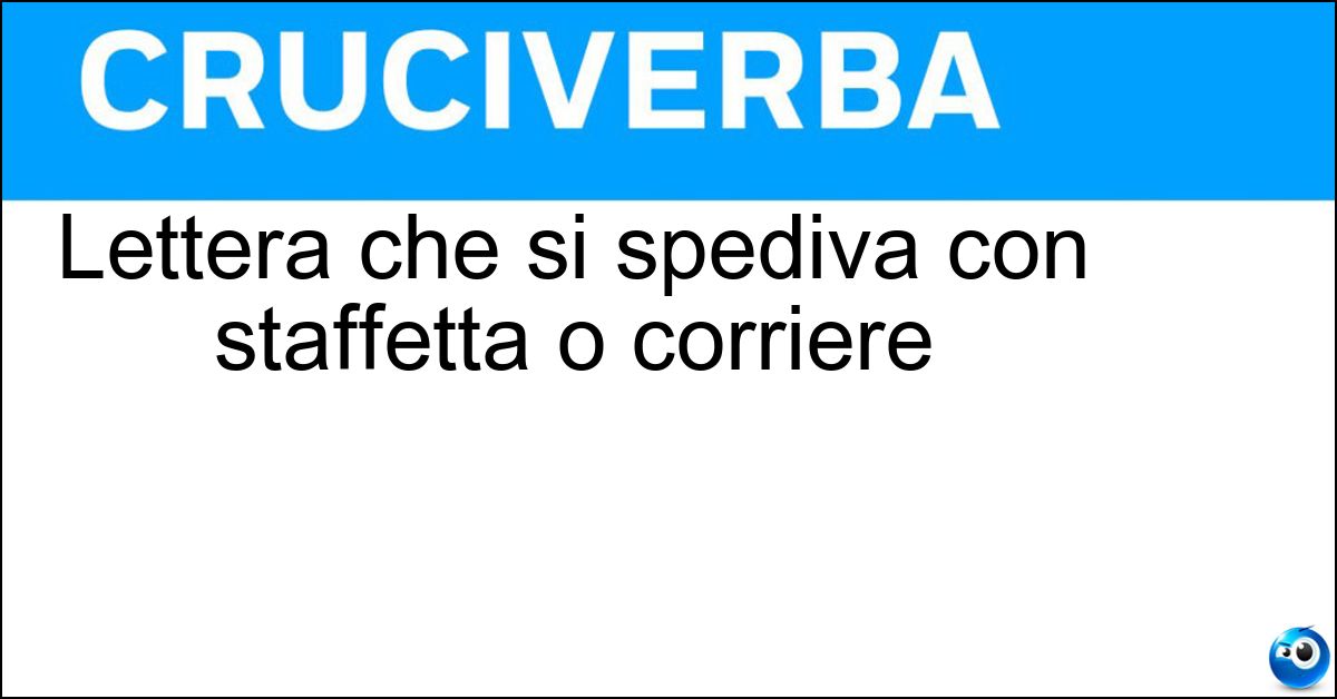 Lettera che si spediva con staffetta o corriere Soluzione Lettera che si spediva con staffetta o corriere - Dispaccio