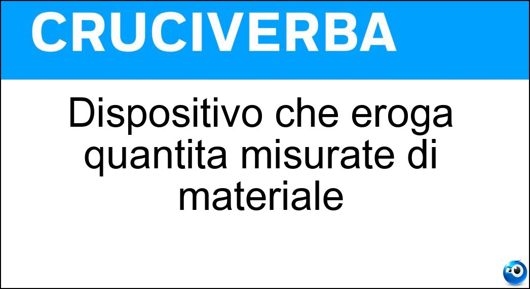 Dispositivo che eroga quantità misurate di materiale